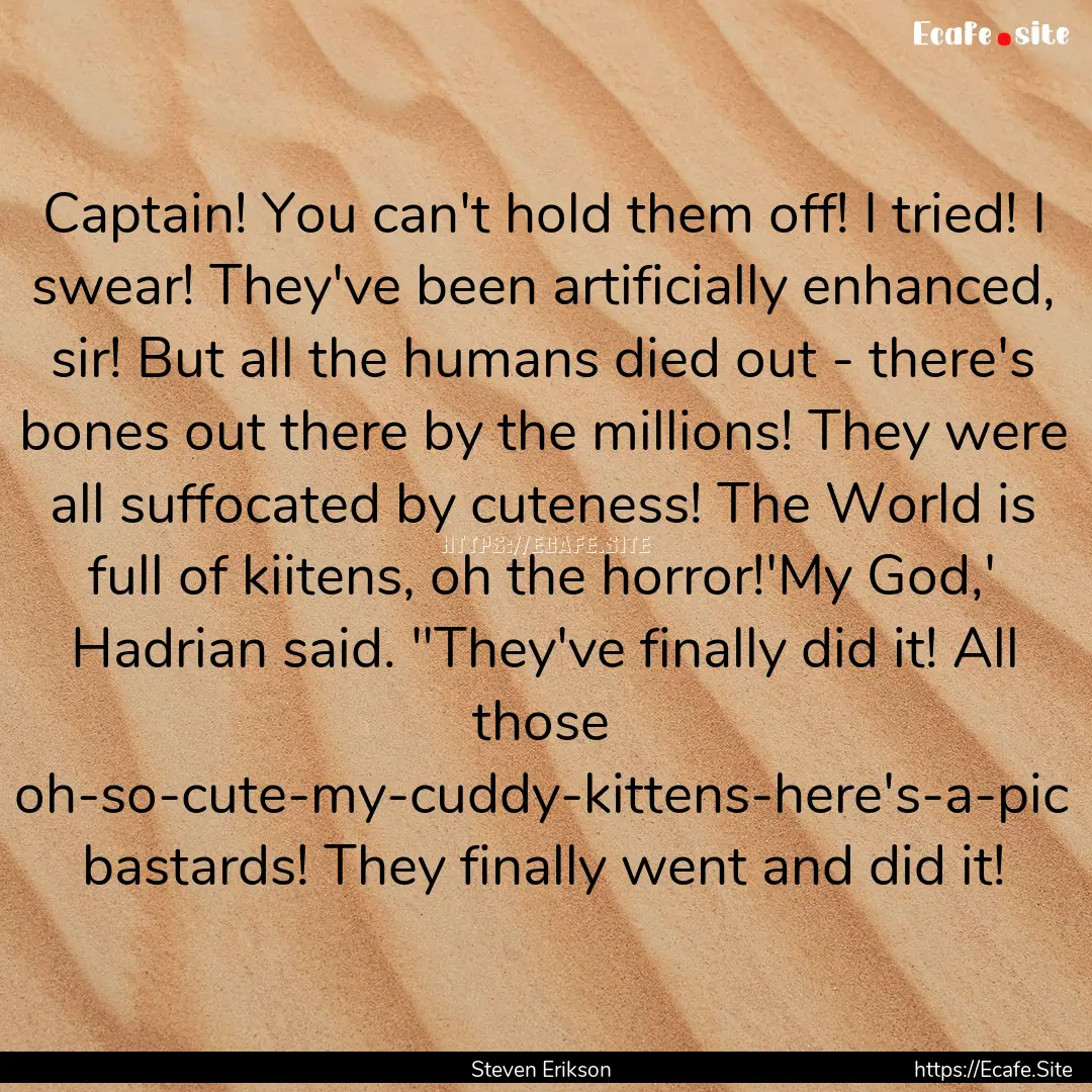 Captain! You can't hold them off! I tried!.... : Quote by Steven Erikson