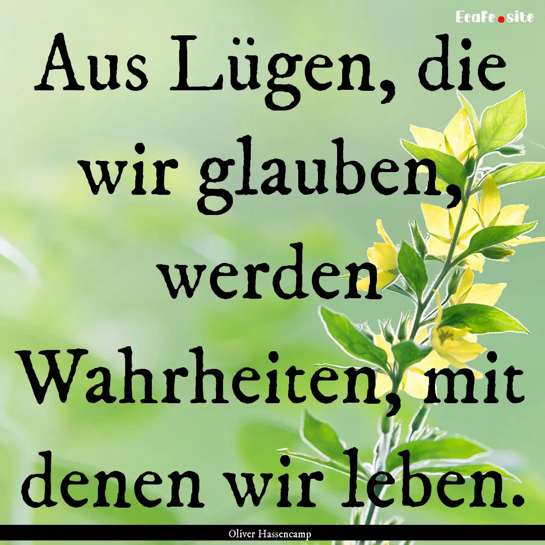 Aus Lügen, die wir glauben, werden Wahrheiten,.... : Quote by Oliver Hassencamp