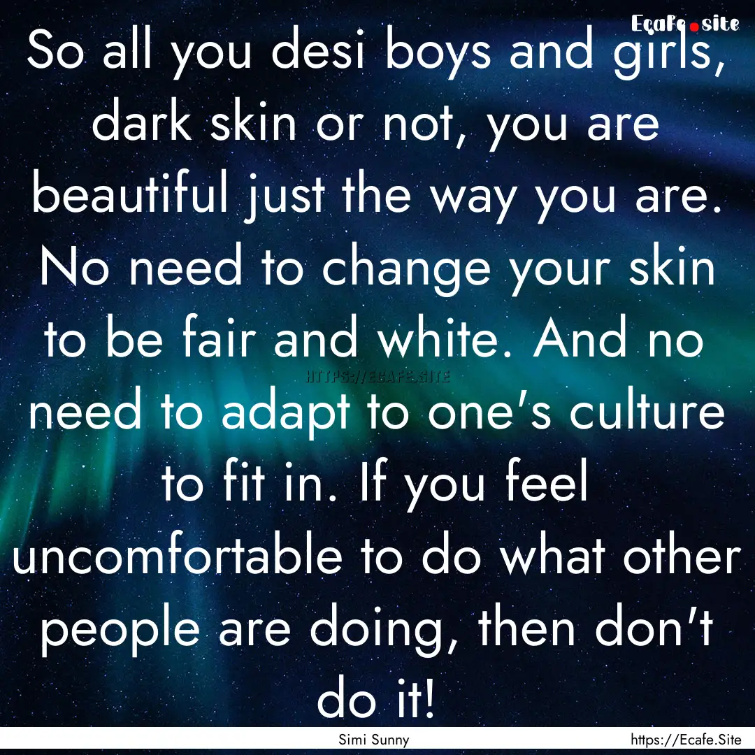 So all you desi boys and girls, dark skin.... : Quote by Simi Sunny