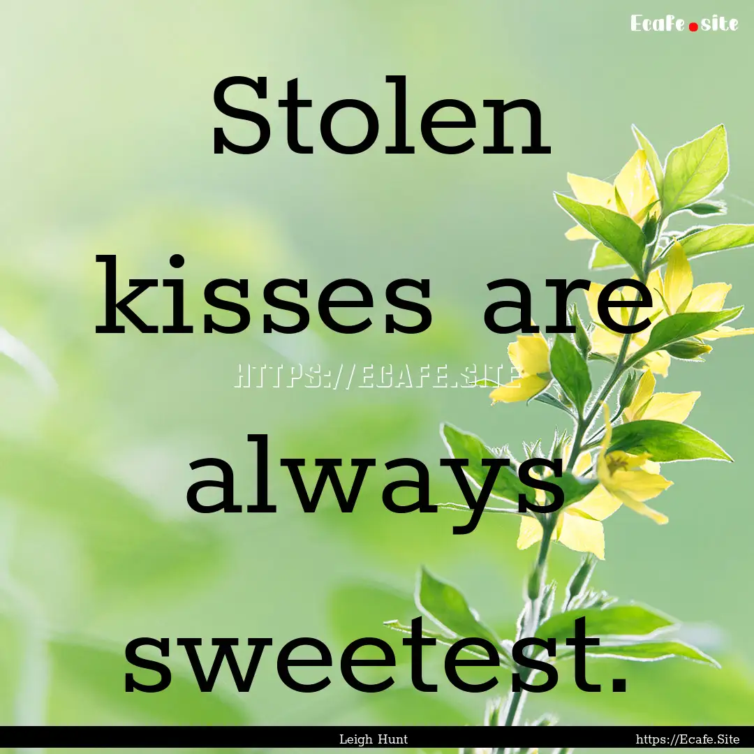 Stolen kisses are always sweetest. : Quote by Leigh Hunt