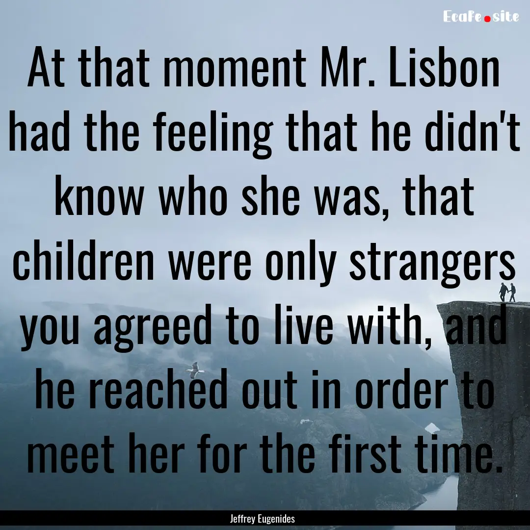 At that moment Mr. Lisbon had the feeling.... : Quote by Jeffrey Eugenides