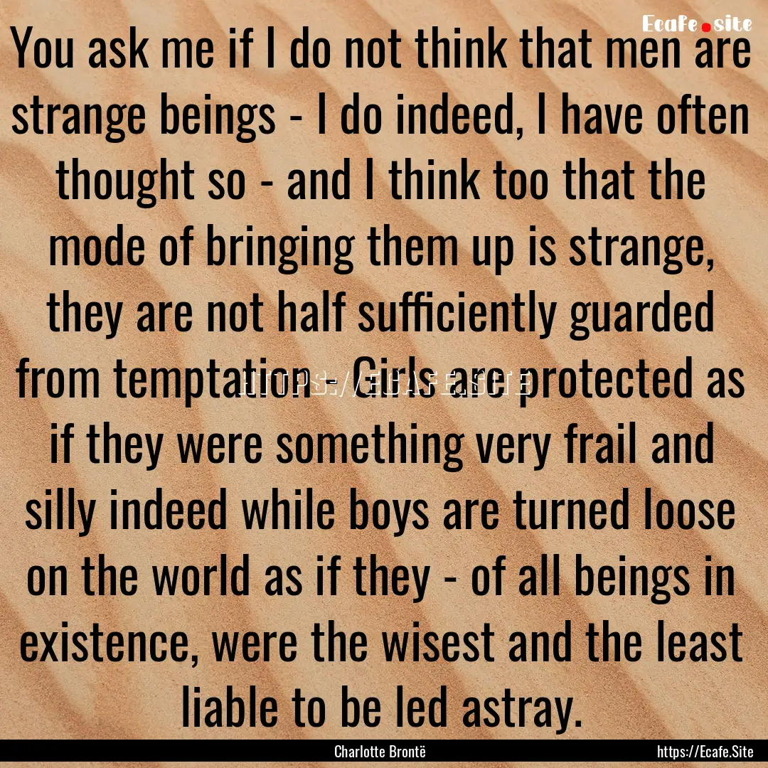 You ask me if I do not think that men are.... : Quote by Charlotte Brontë