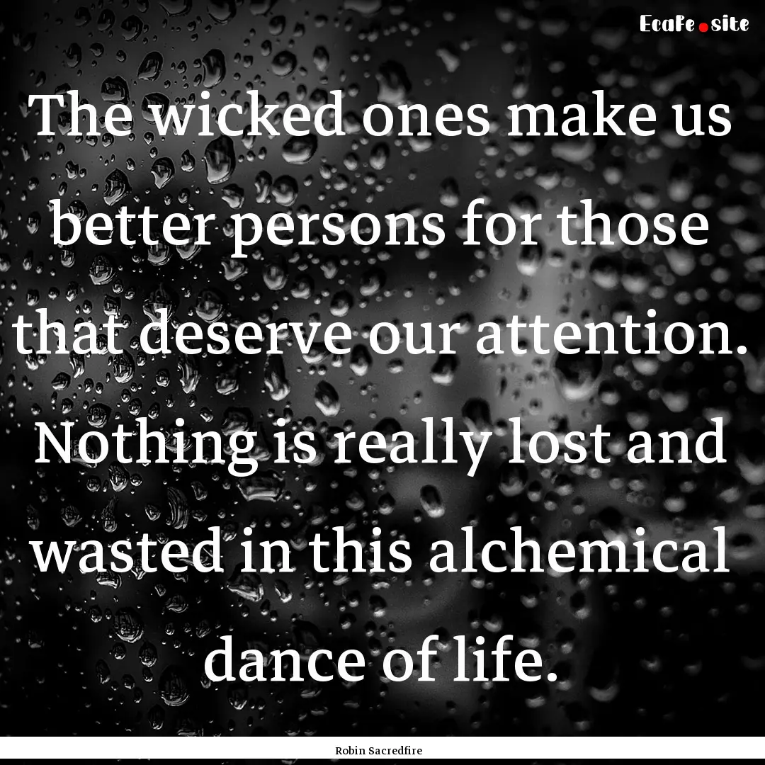 The wicked ones make us better persons for.... : Quote by Robin Sacredfire