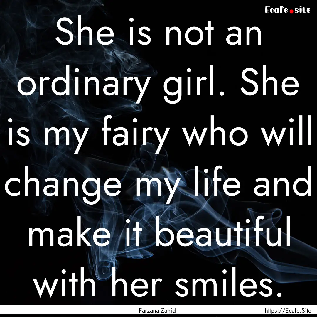 She is not an ordinary girl. She is my fairy.... : Quote by Farzana Zahid