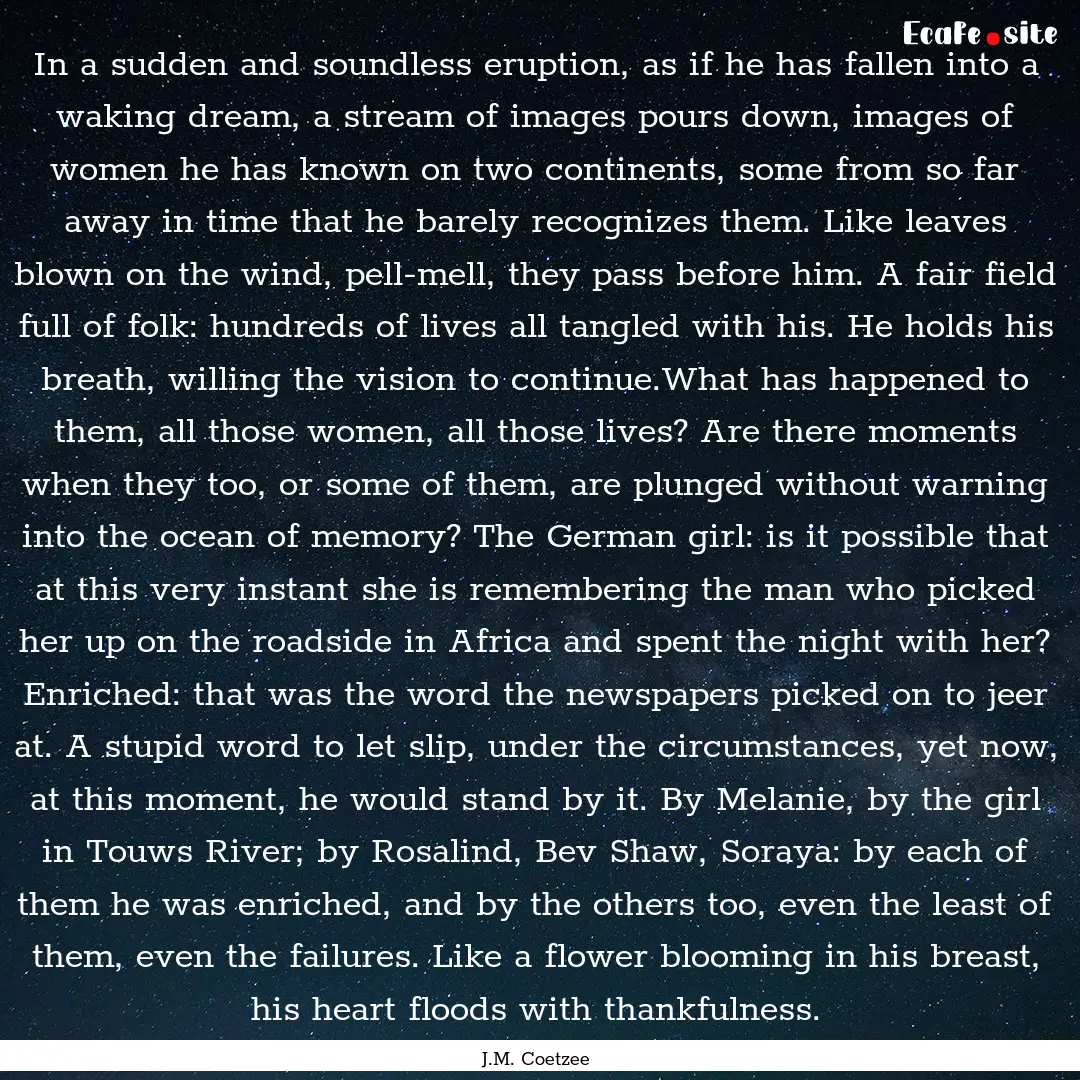 In a sudden and soundless eruption, as if.... : Quote by J.M. Coetzee