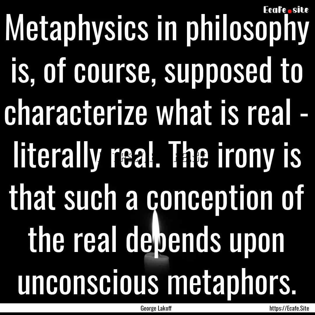 Metaphysics in philosophy is, of course,.... : Quote by George Lakoff