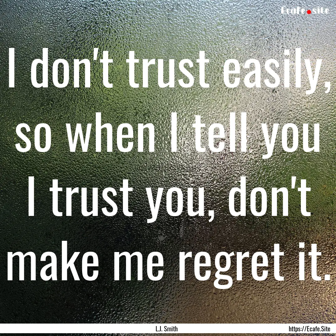 I don't trust easily, so when I tell you.... : Quote by L.J. Smith