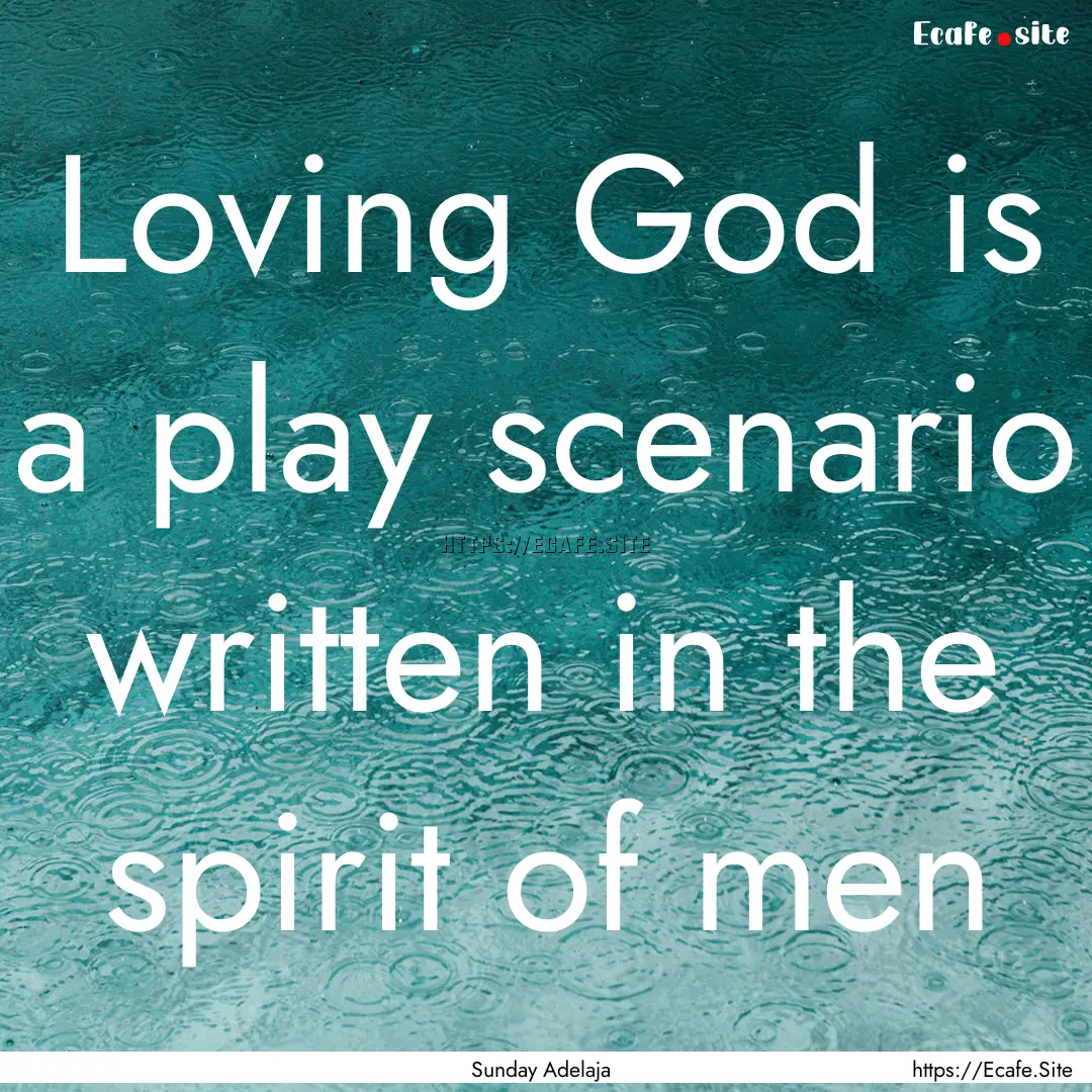 Loving God is a play scenario written in.... : Quote by Sunday Adelaja