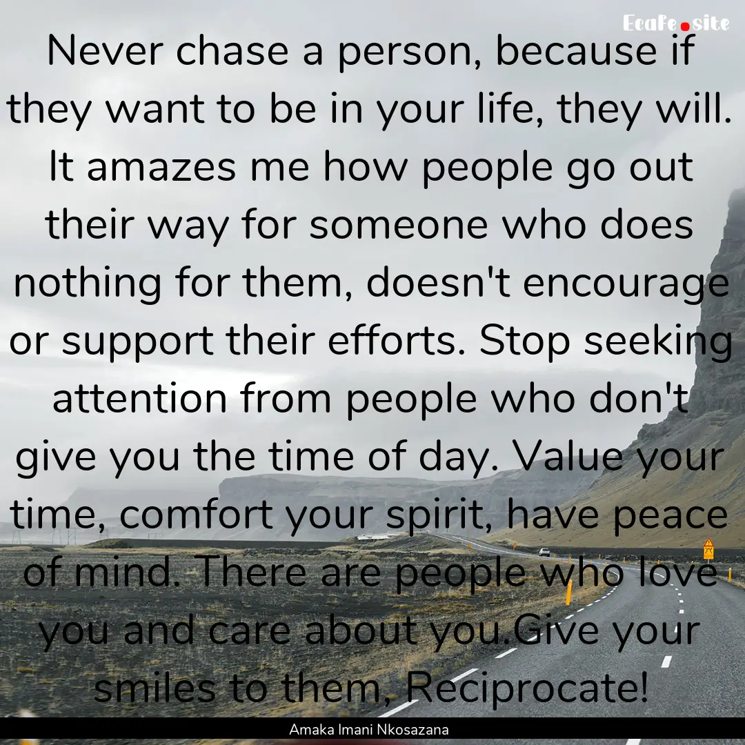 Never chase a person, because if they want.... : Quote by Amaka Imani Nkosazana