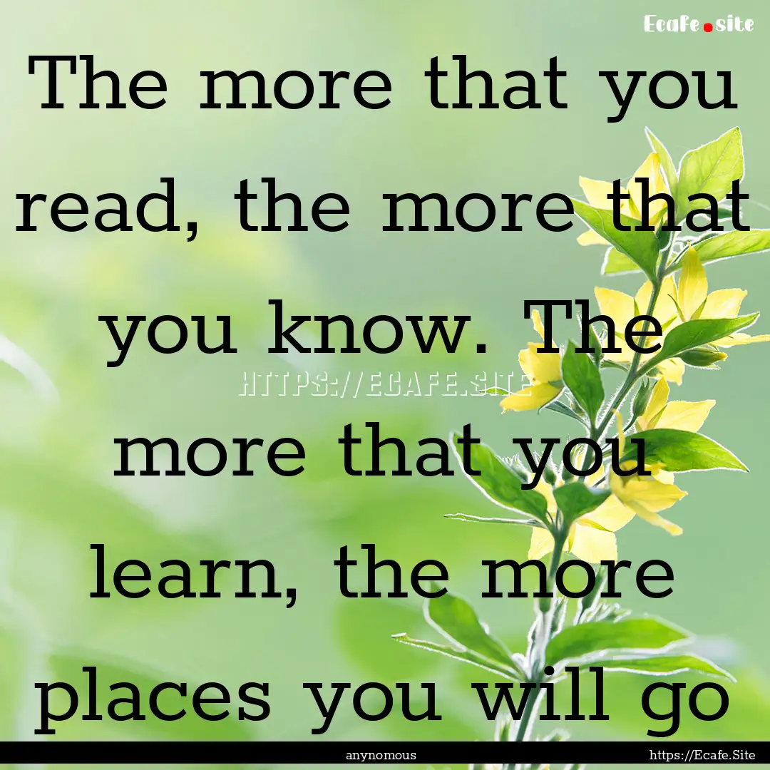 The more that you read, the more that you.... : Quote by anynomous