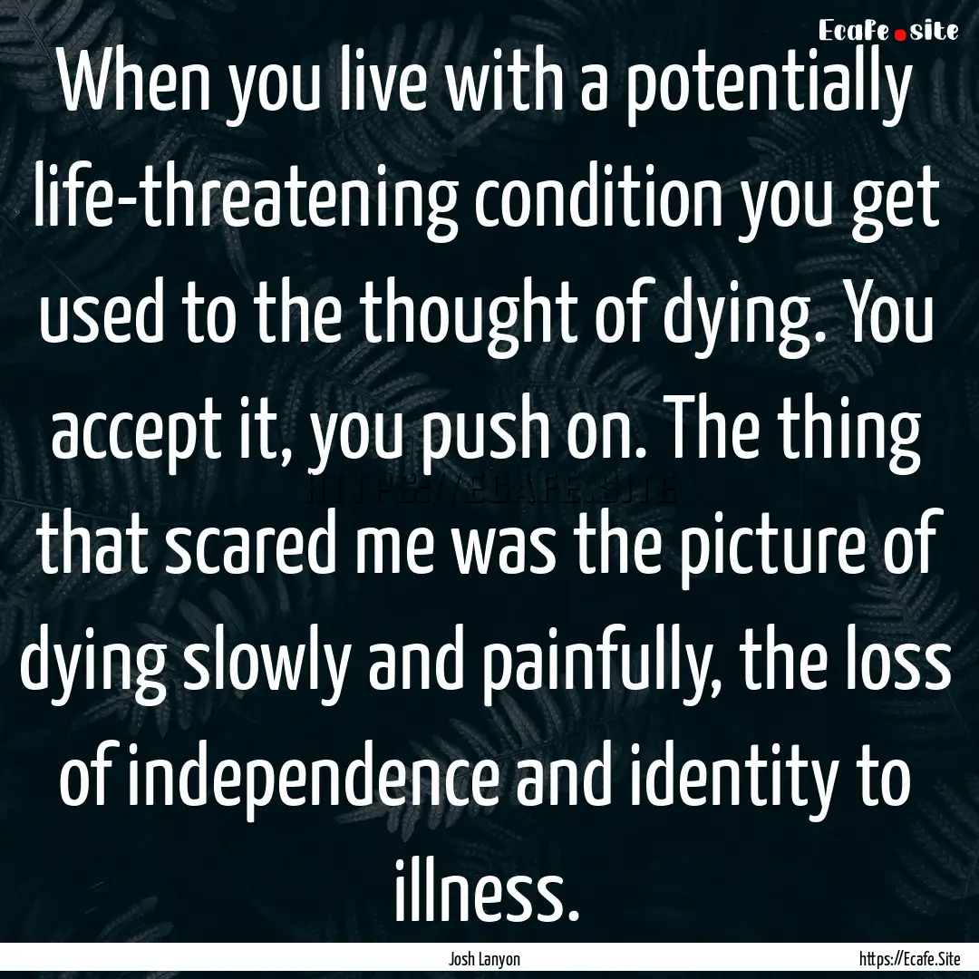 When you live with a potentially life-threatening.... : Quote by Josh Lanyon