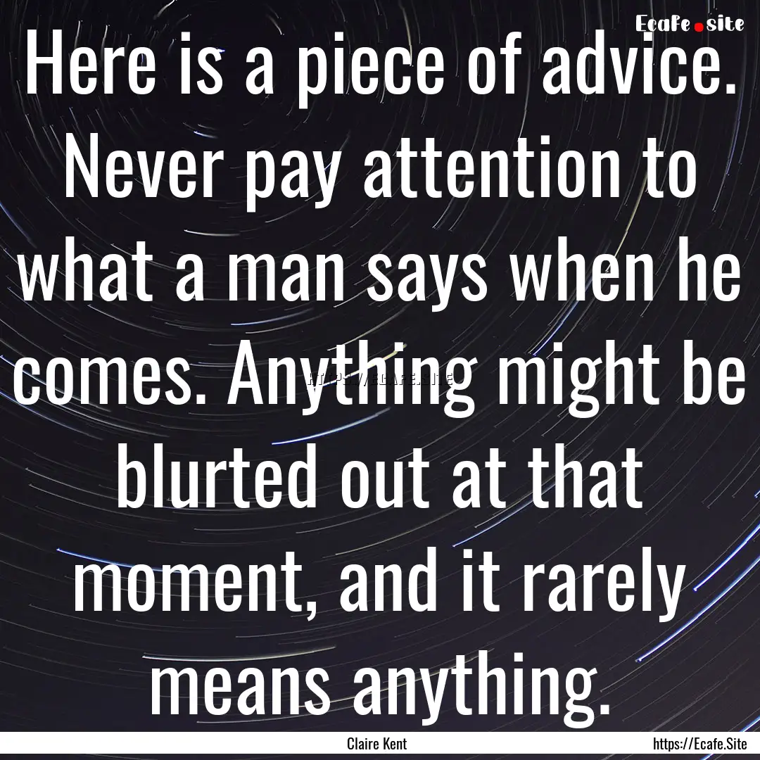 Here is a piece of advice. Never pay attention.... : Quote by Claire Kent