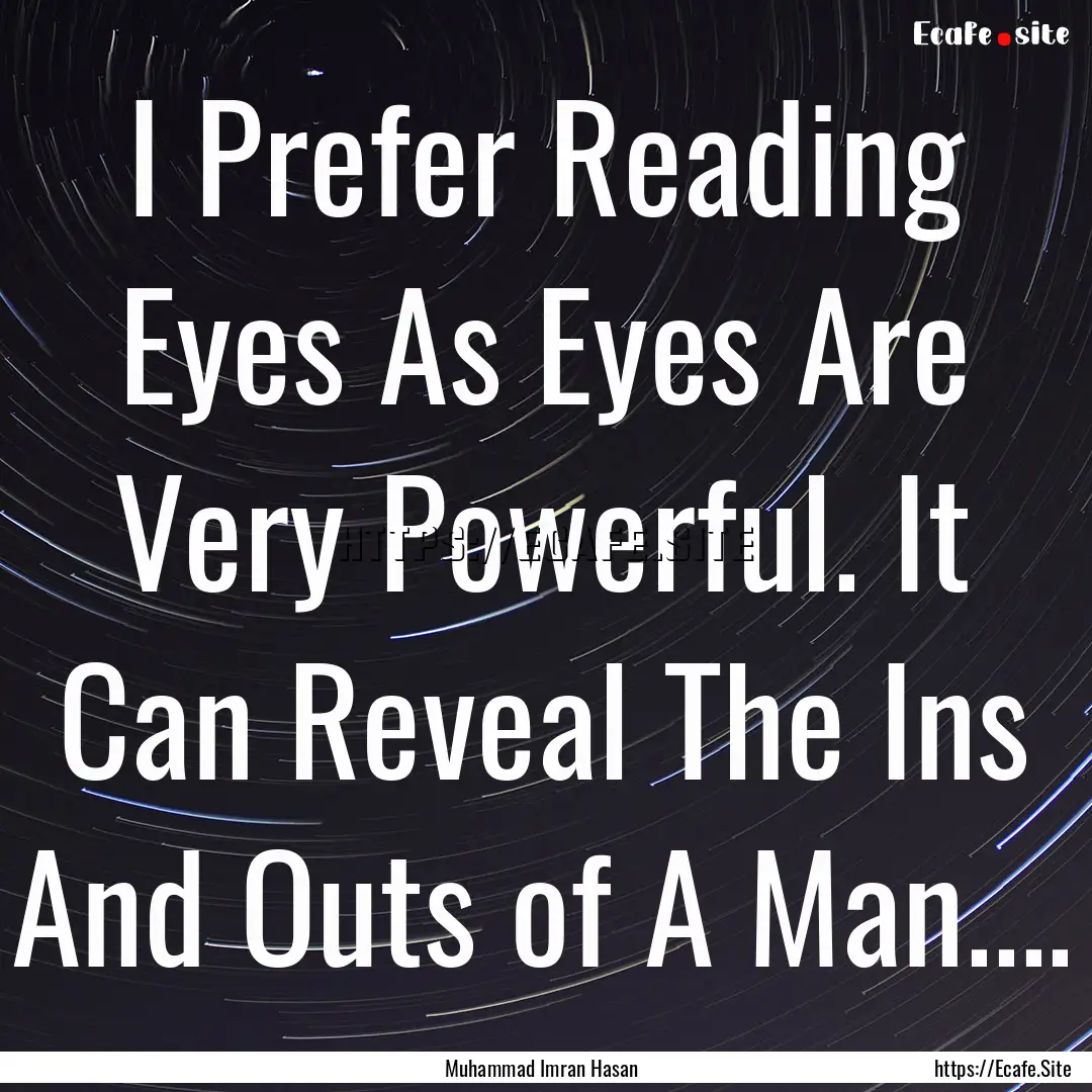 I Prefer Reading Eyes As Eyes Are Very Powerful..... : Quote by Muhammad Imran Hasan