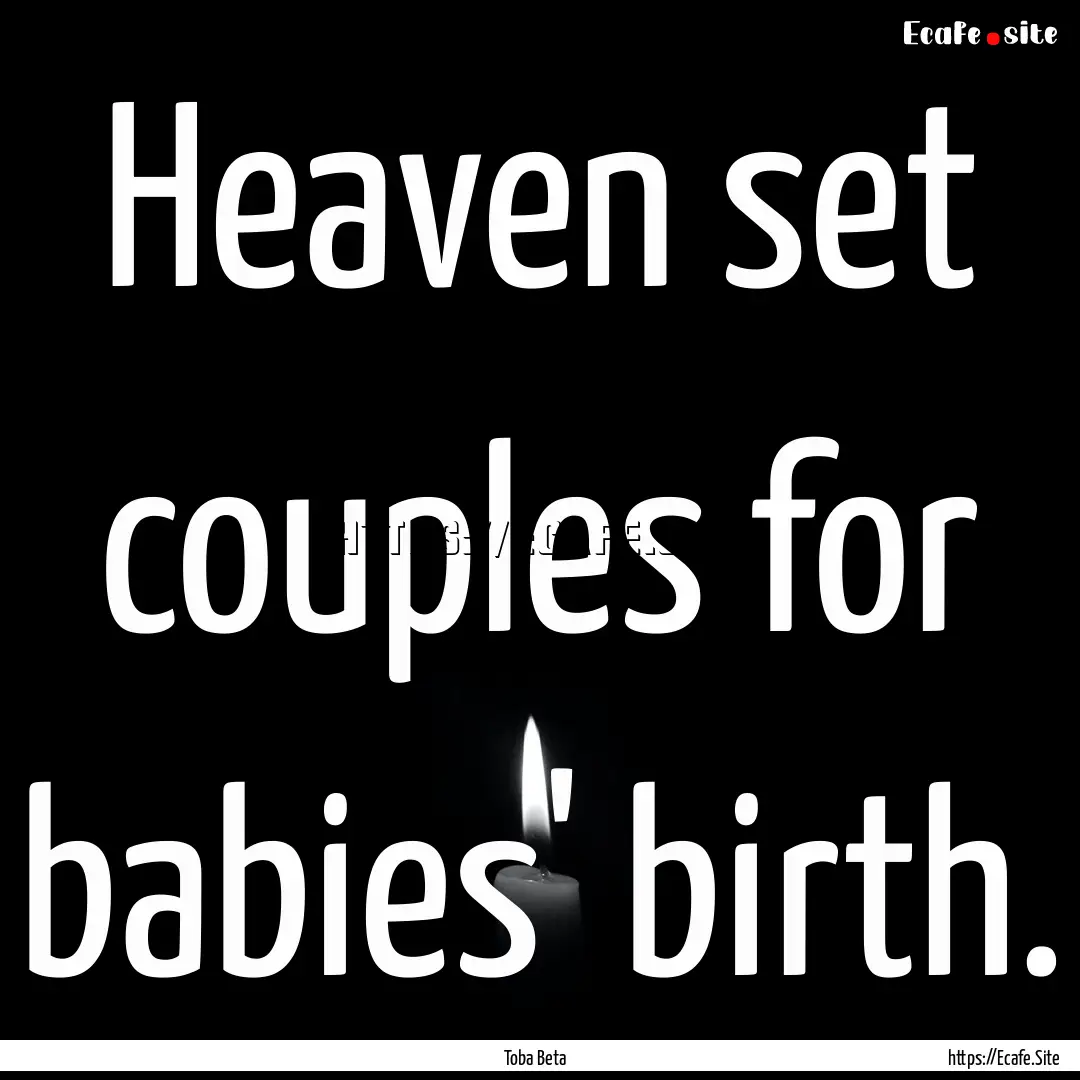 Heaven set couples for babies' birth. : Quote by Toba Beta