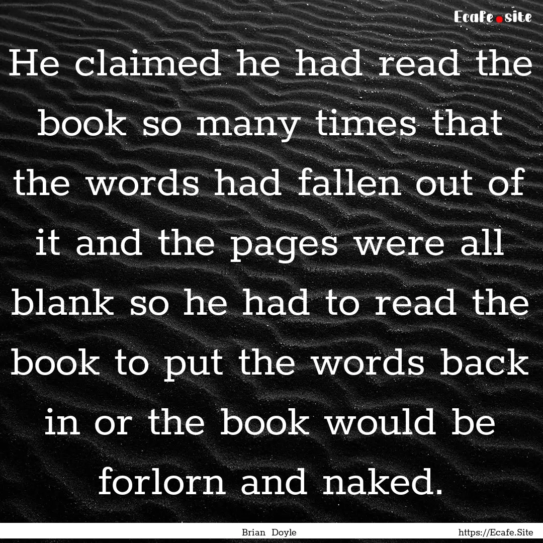 He claimed he had read the book so many times.... : Quote by Brian Doyle