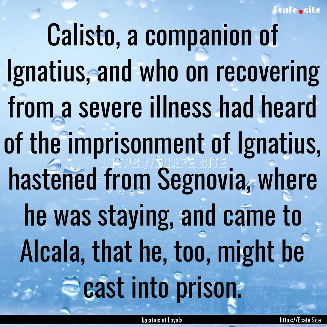 Calisto, a companion of Ignatius, and who.... : Quote by Ignatius of Loyola