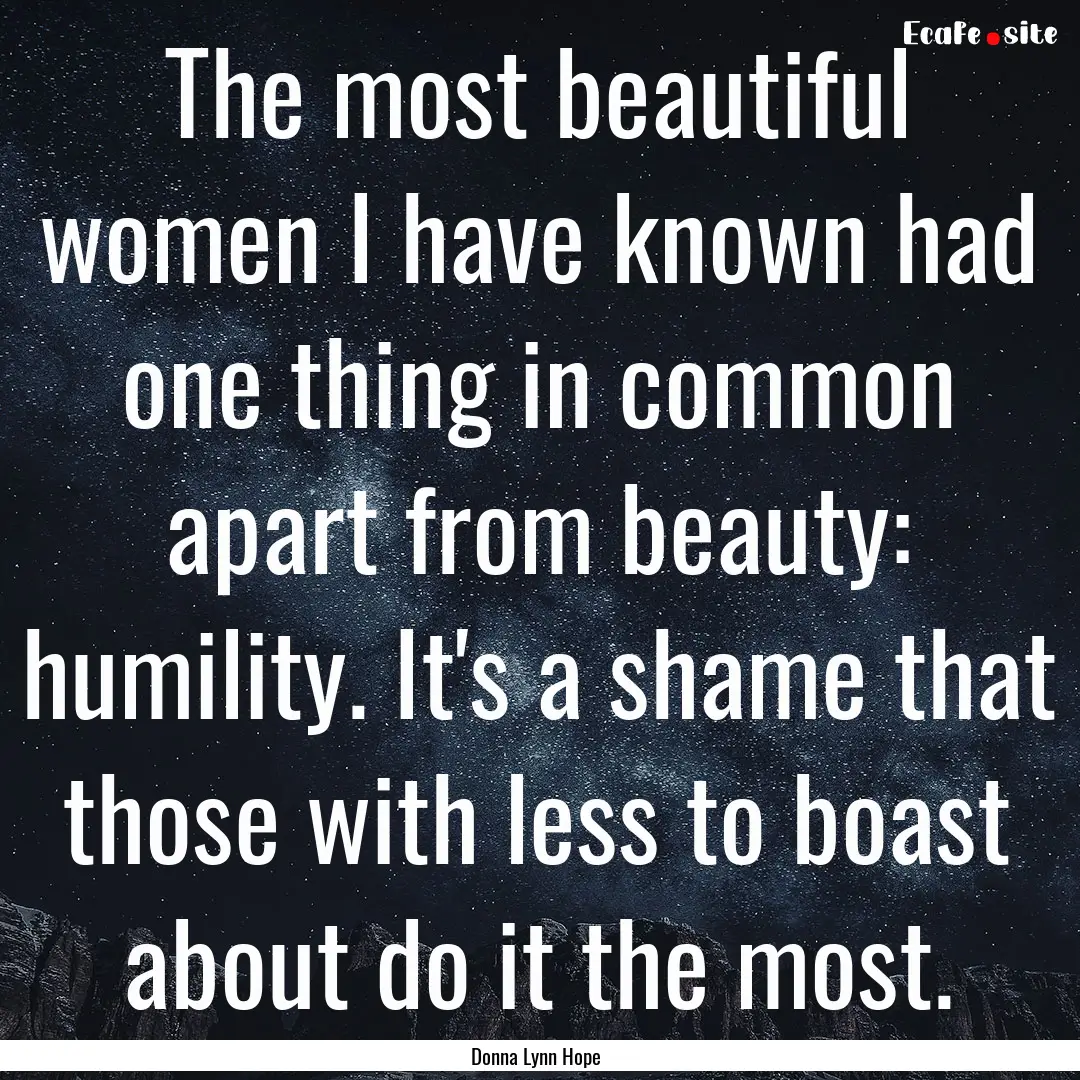 The most beautiful women I have known had.... : Quote by Donna Lynn Hope