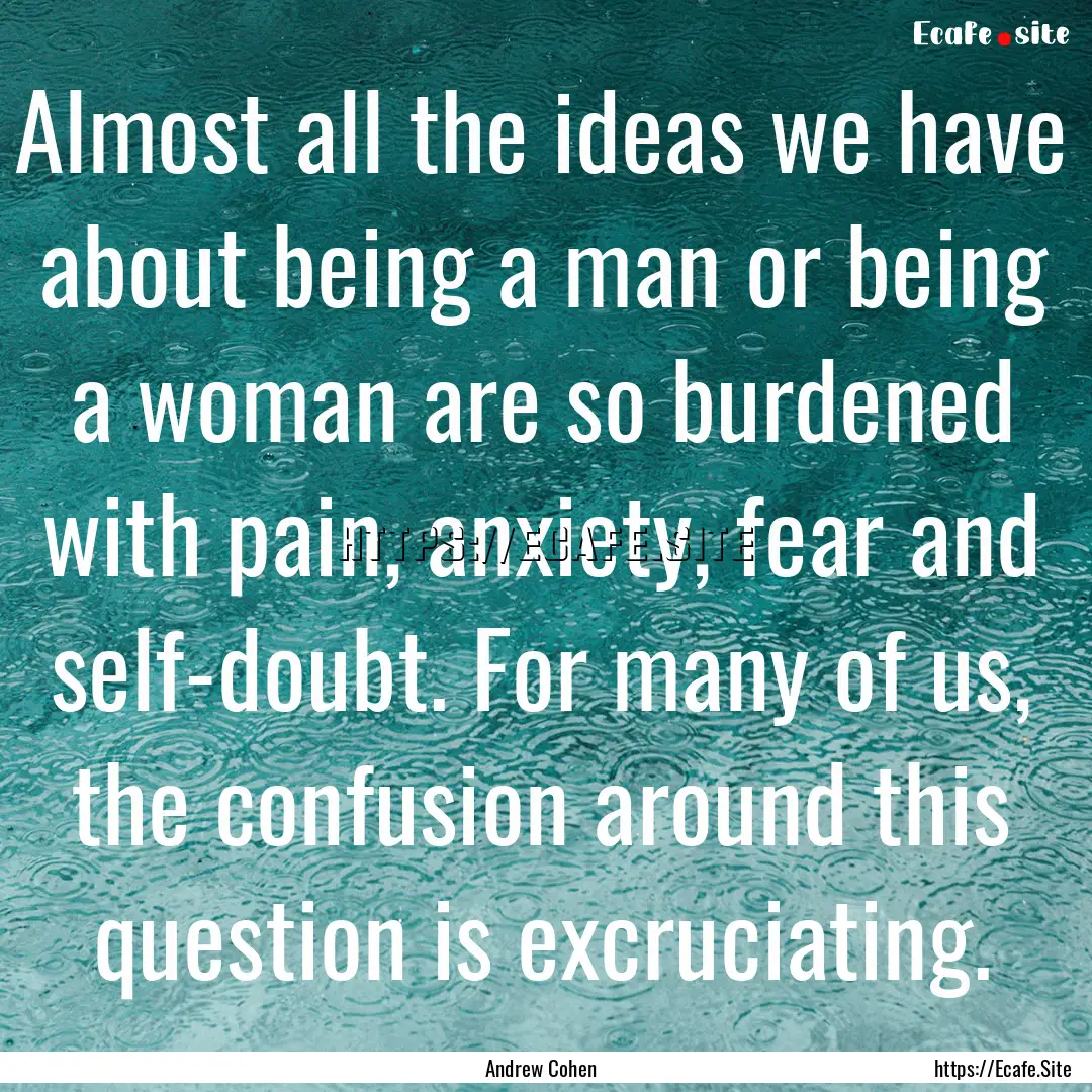 Almost all the ideas we have about being.... : Quote by Andrew Cohen