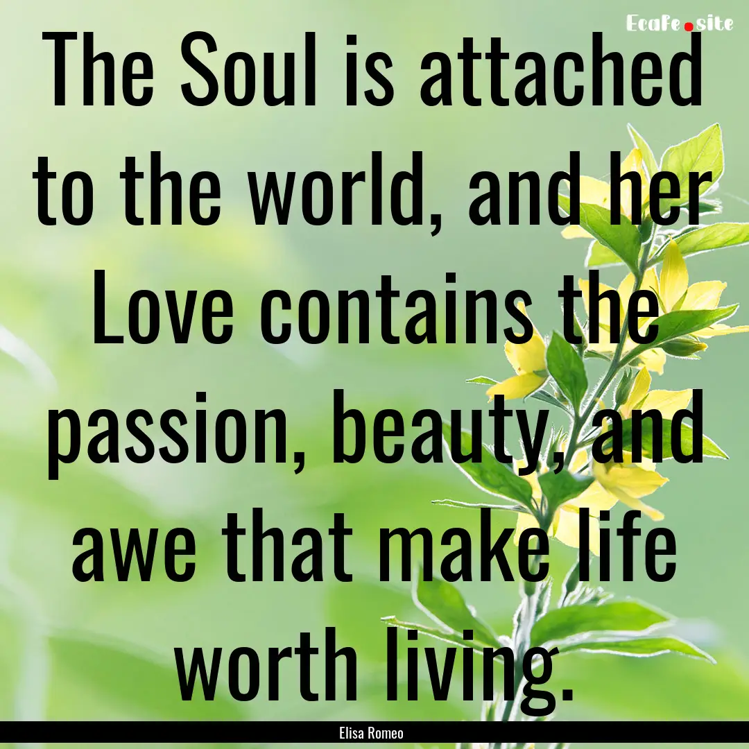 The Soul is attached to the world, and her.... : Quote by Elisa Romeo