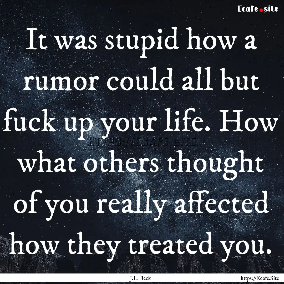 It was stupid how a rumor could all but fuck.... : Quote by J.L. Beck