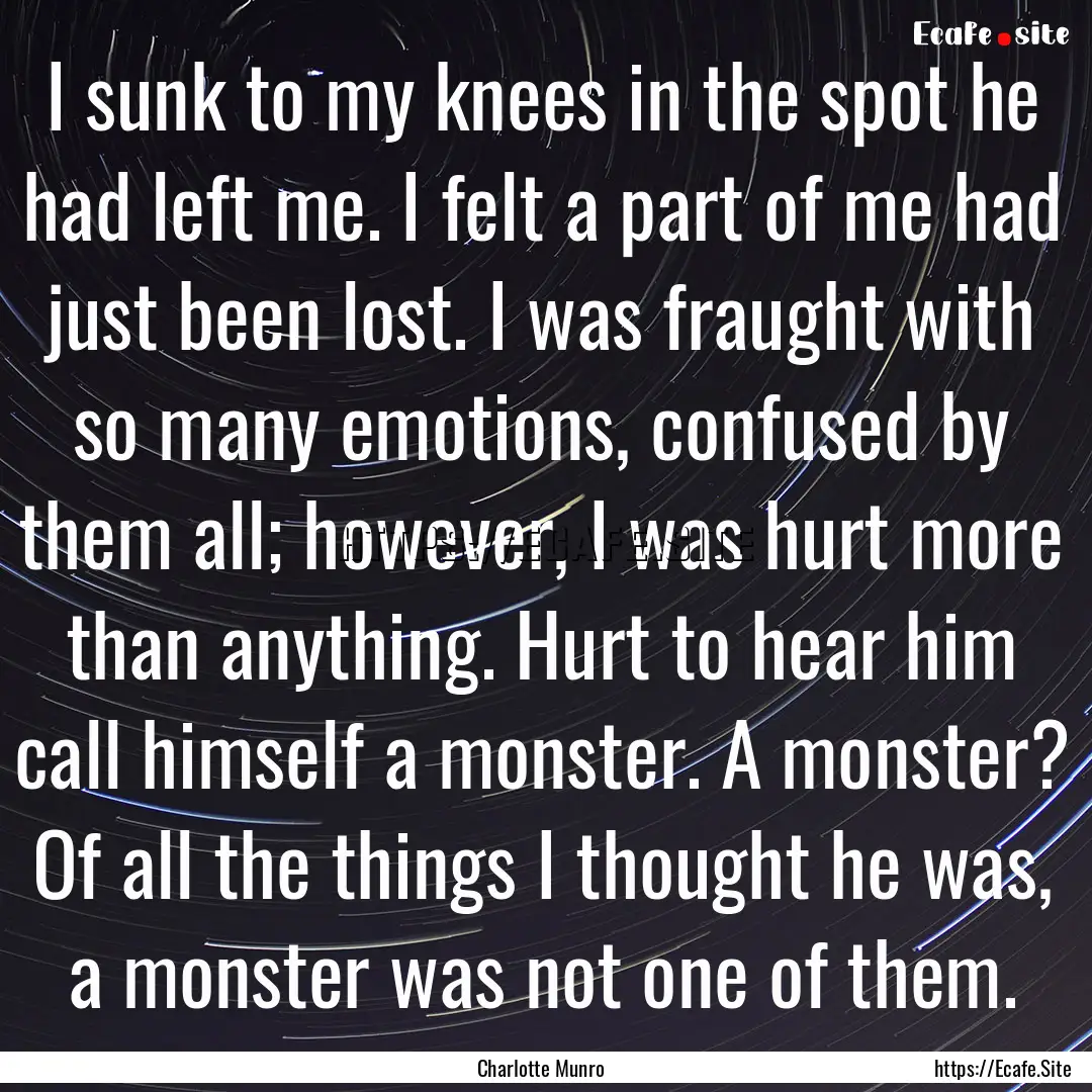 I sunk to my knees in the spot he had left.... : Quote by Charlotte Munro