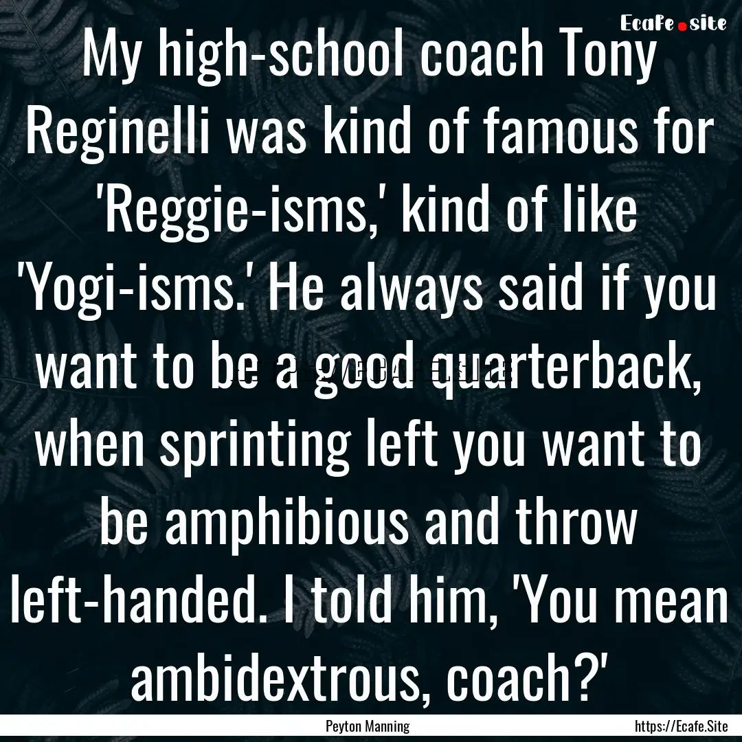 My high-school coach Tony Reginelli was kind.... : Quote by Peyton Manning