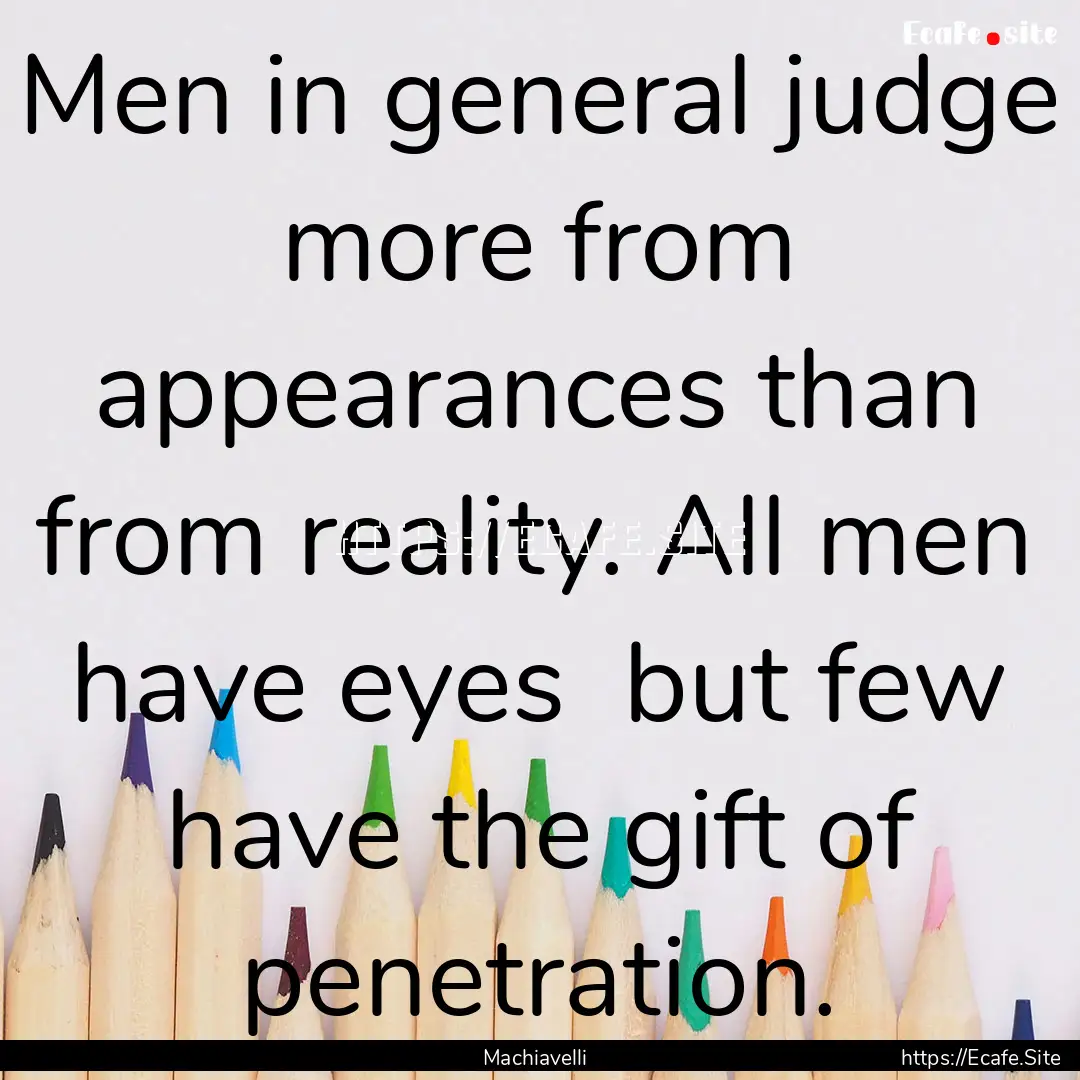 Men in general judge more from appearances.... : Quote by Machiavelli