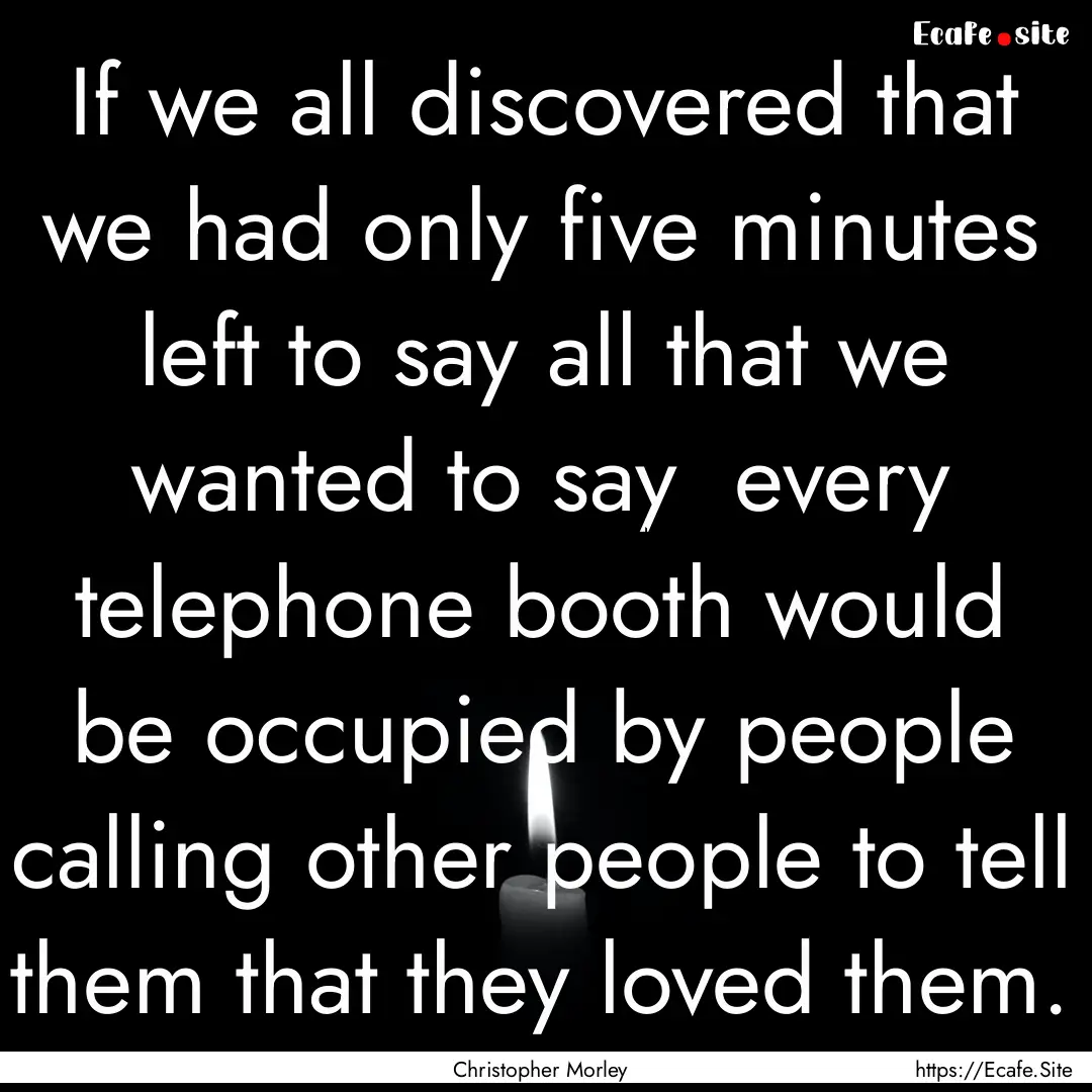 If we all discovered that we had only five.... : Quote by Christopher Morley