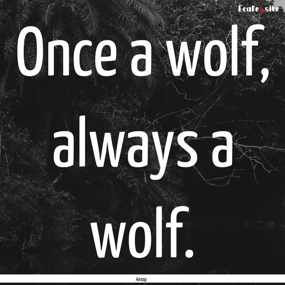 Once a wolf, always a wolf. : Quote by Aesop