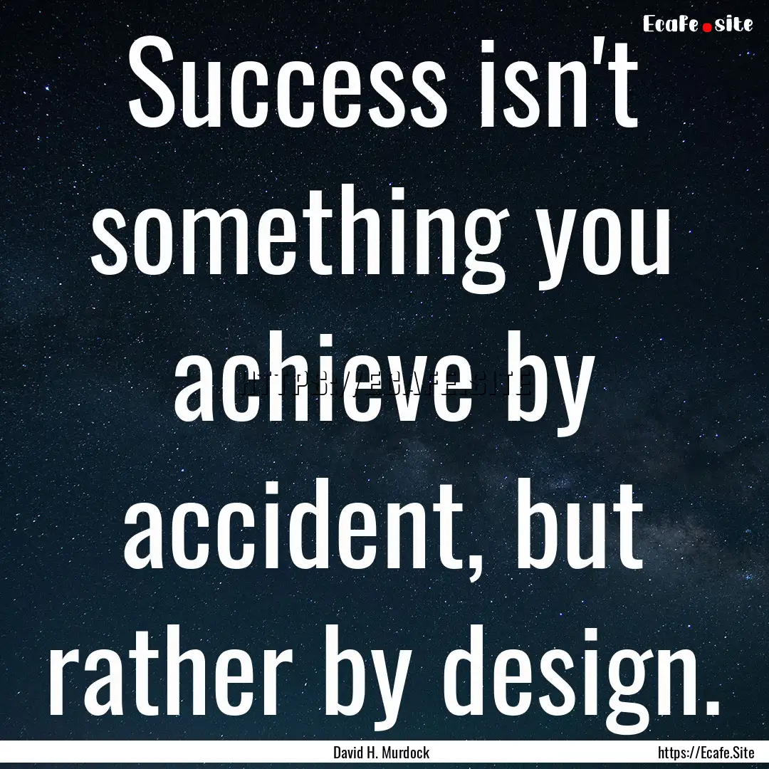 Success isn't something you achieve by accident,.... : Quote by David H. Murdock