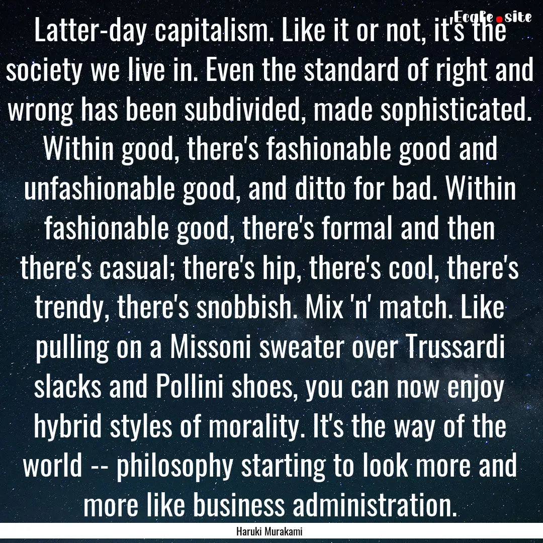 Latter-day capitalism. Like it or not, it's.... : Quote by Haruki Murakami