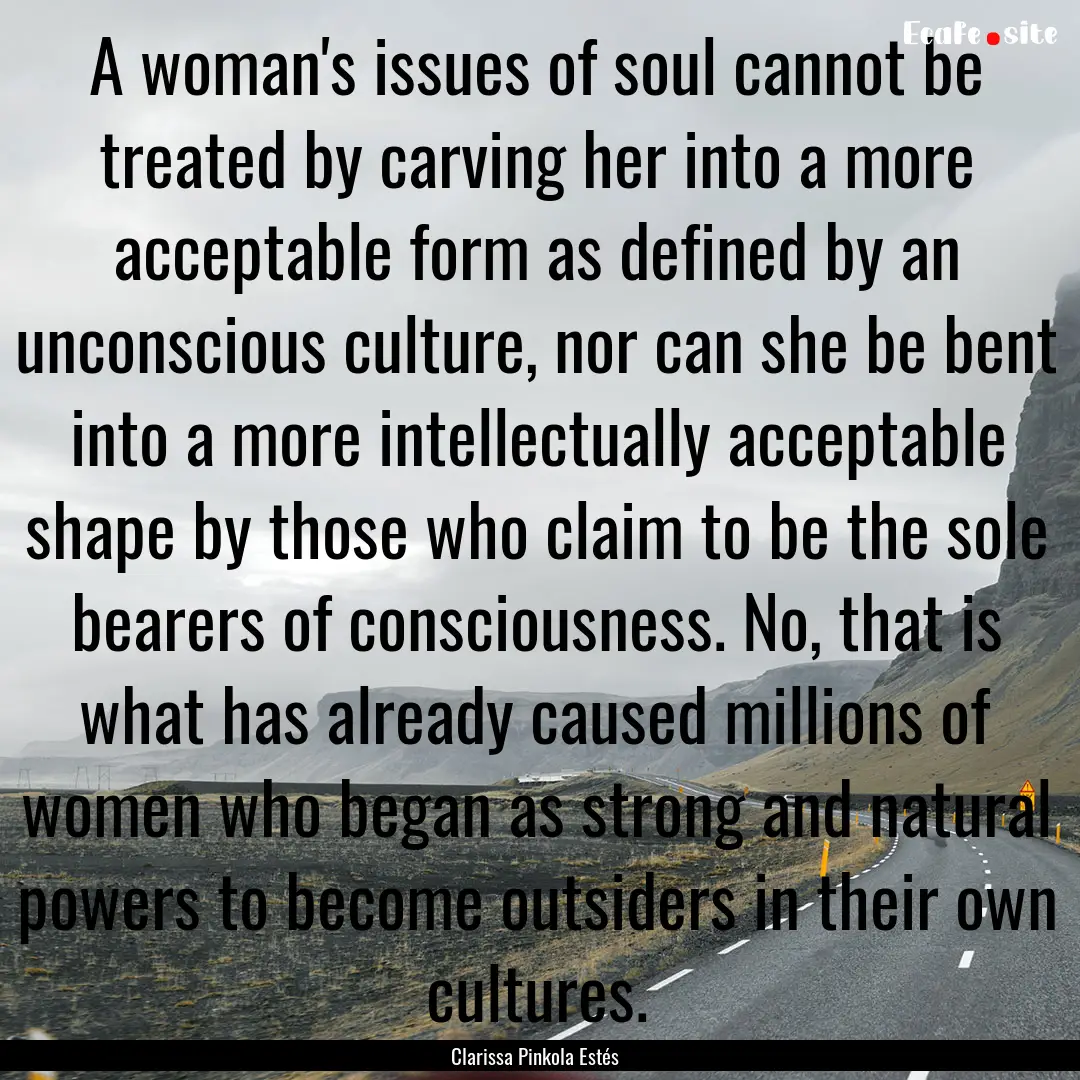 A woman's issues of soul cannot be treated.... : Quote by Clarissa Pinkola Estés