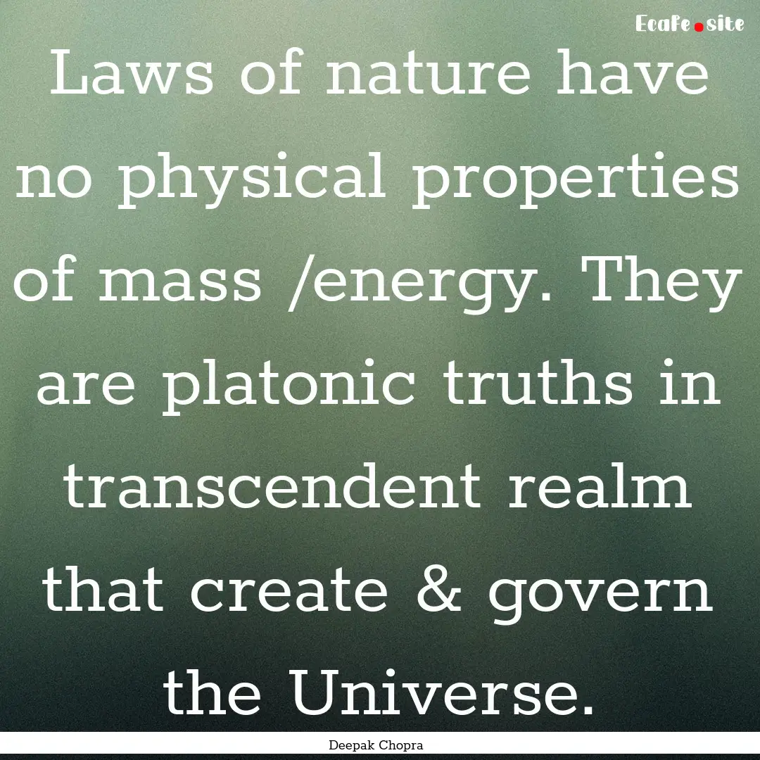 Laws of nature have no physical properties.... : Quote by Deepak Chopra