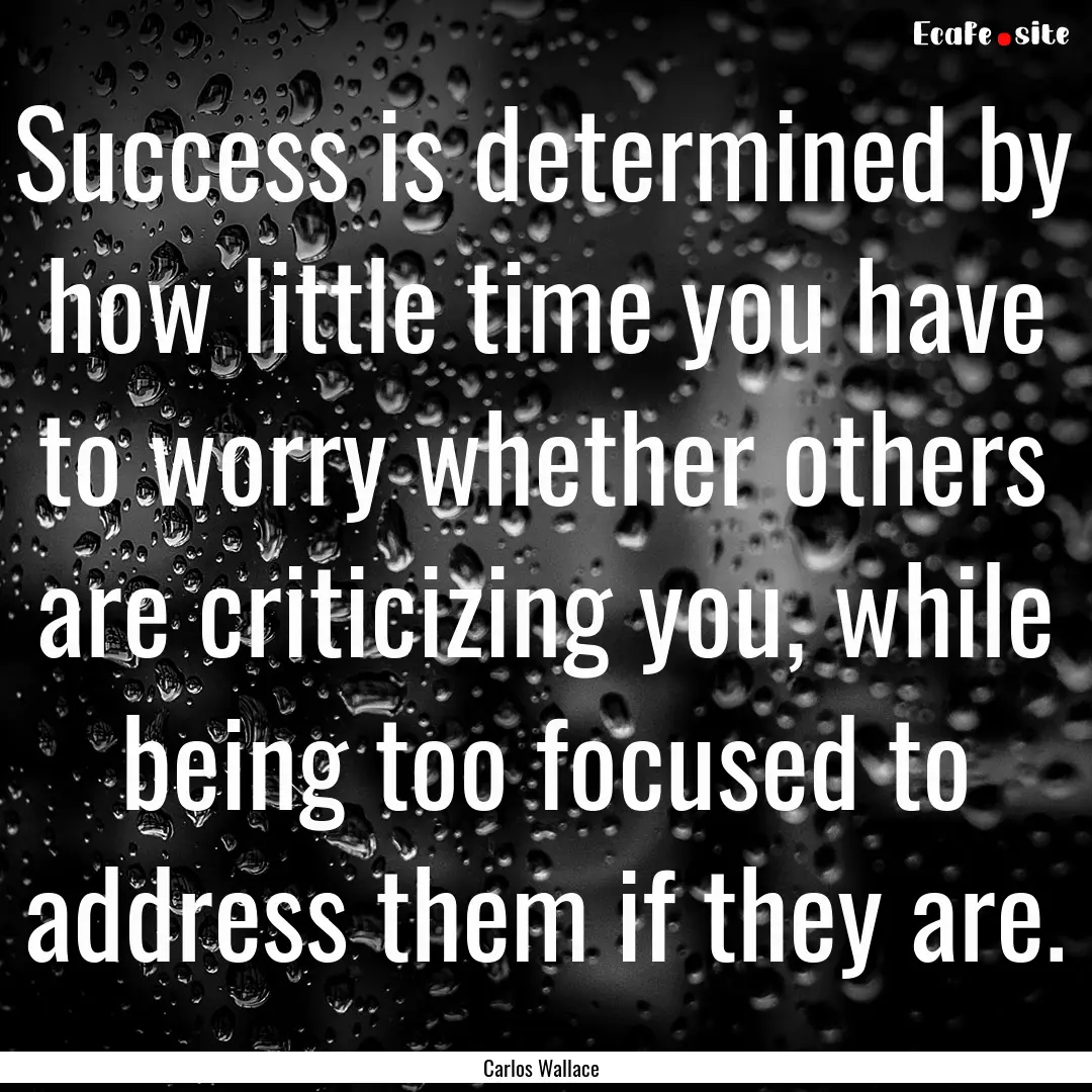 Success is determined by how little time.... : Quote by Carlos Wallace