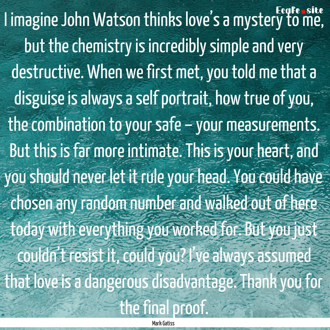 I imagine John Watson thinks love’s a mystery.... : Quote by Mark Gatiss