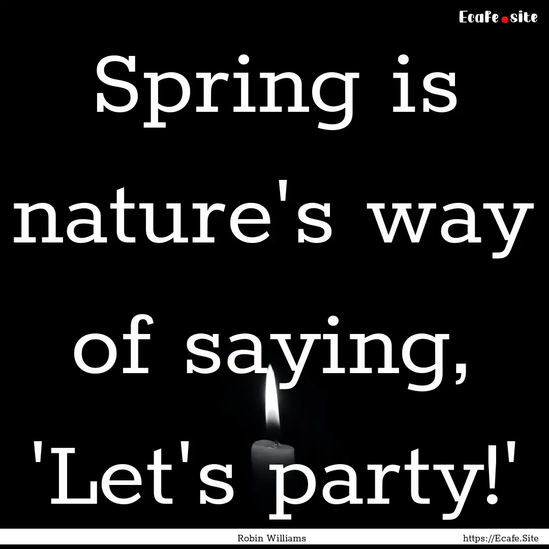 Spring is nature's way of saying, 'Let's.... : Quote by Robin Williams