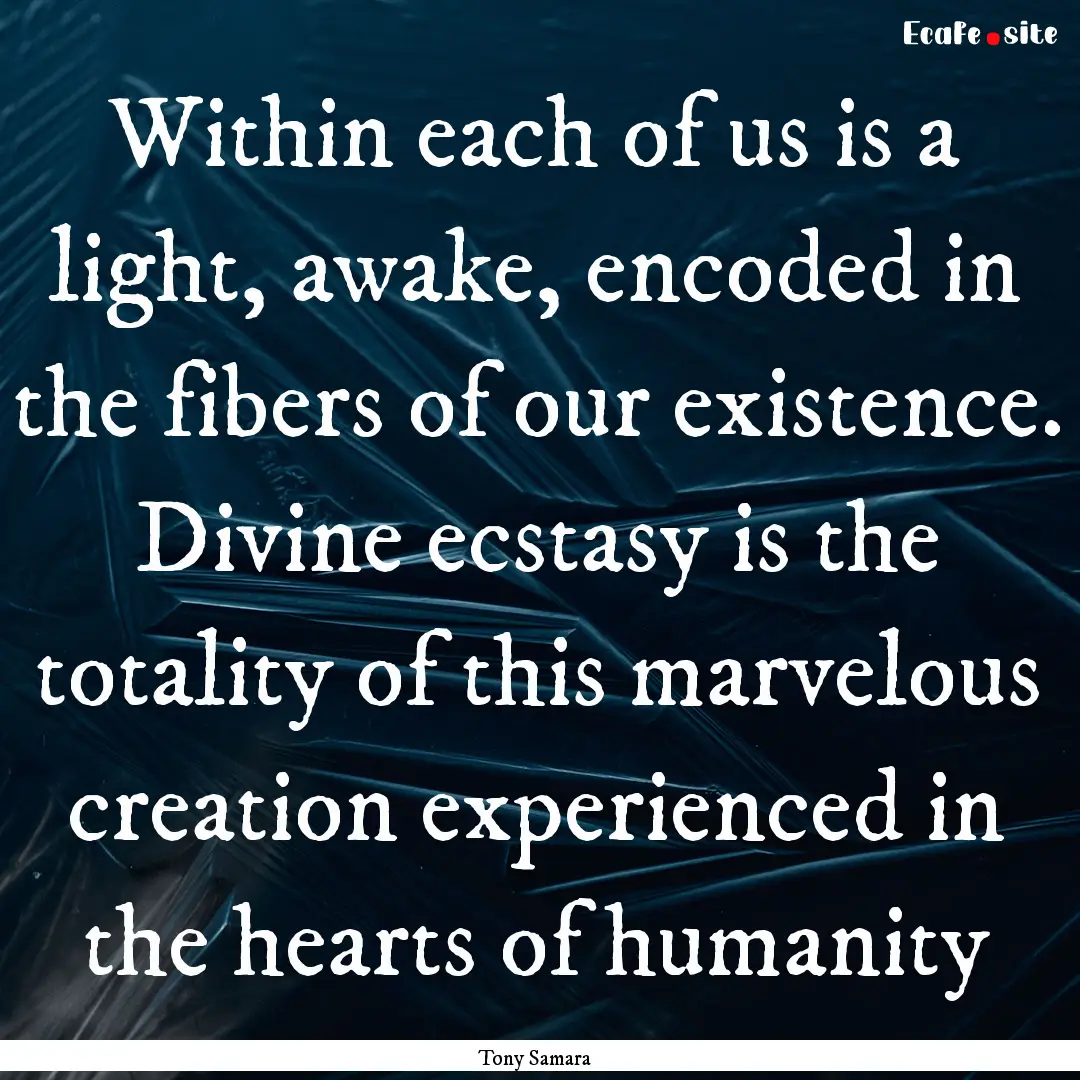 Within each of us is a light, awake, encoded.... : Quote by Tony Samara