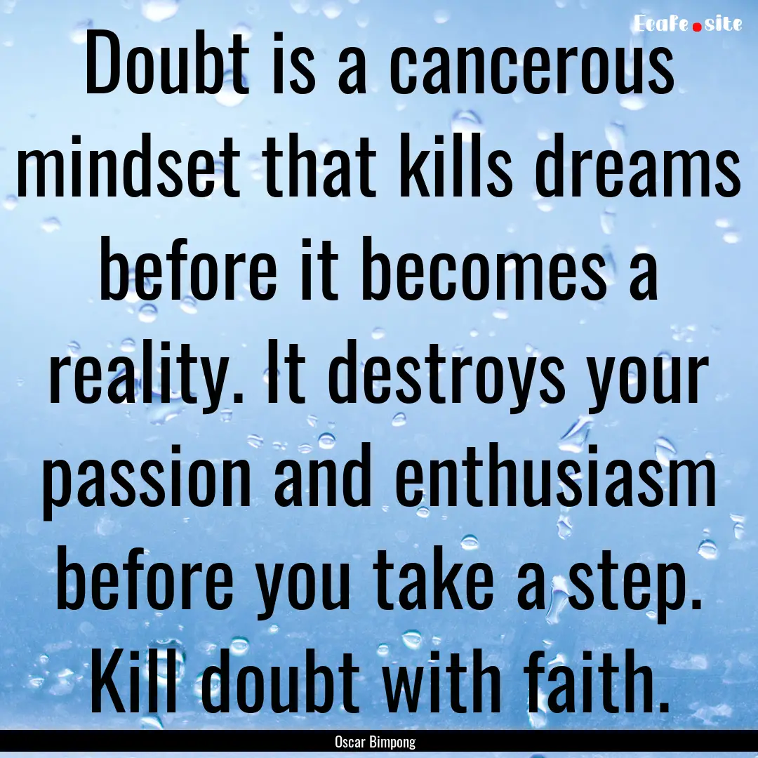 Doubt is a cancerous mindset that kills dreams.... : Quote by Oscar Bimpong