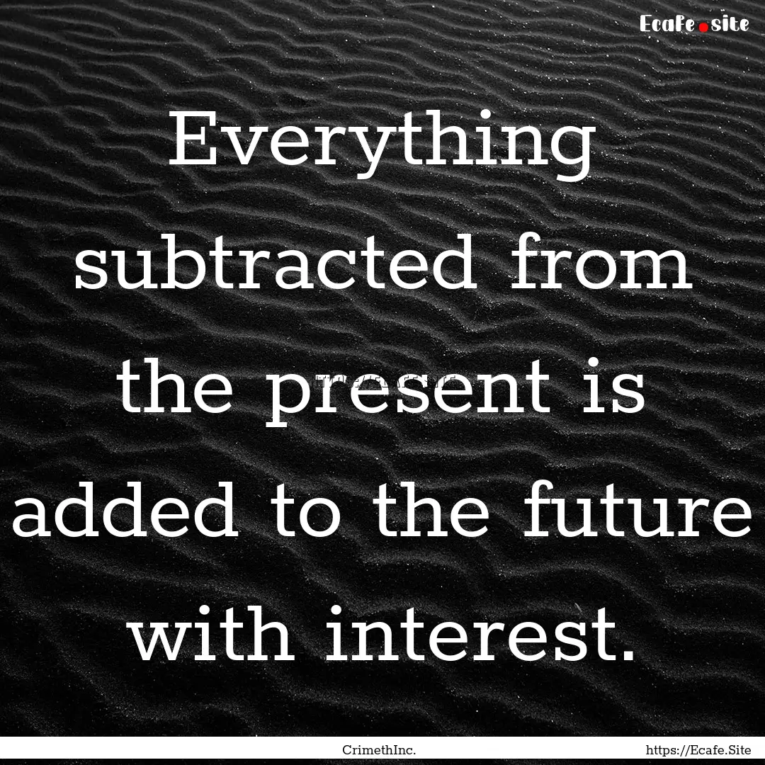 Everything subtracted from the present is.... : Quote by CrimethInc.