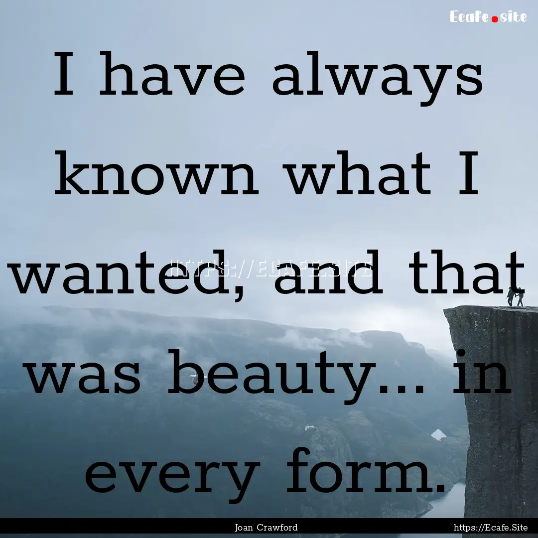 I have always known what I wanted, and that.... : Quote by Joan Crawford