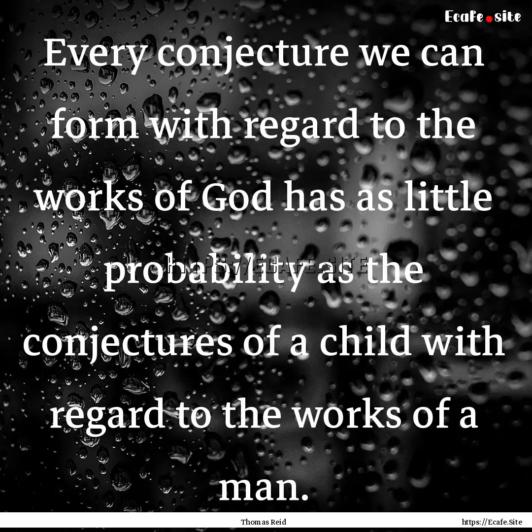 Every conjecture we can form with regard.... : Quote by Thomas Reid