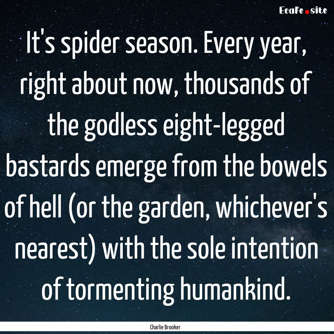 It's spider season. Every year, right about.... : Quote by Charlie Brooker