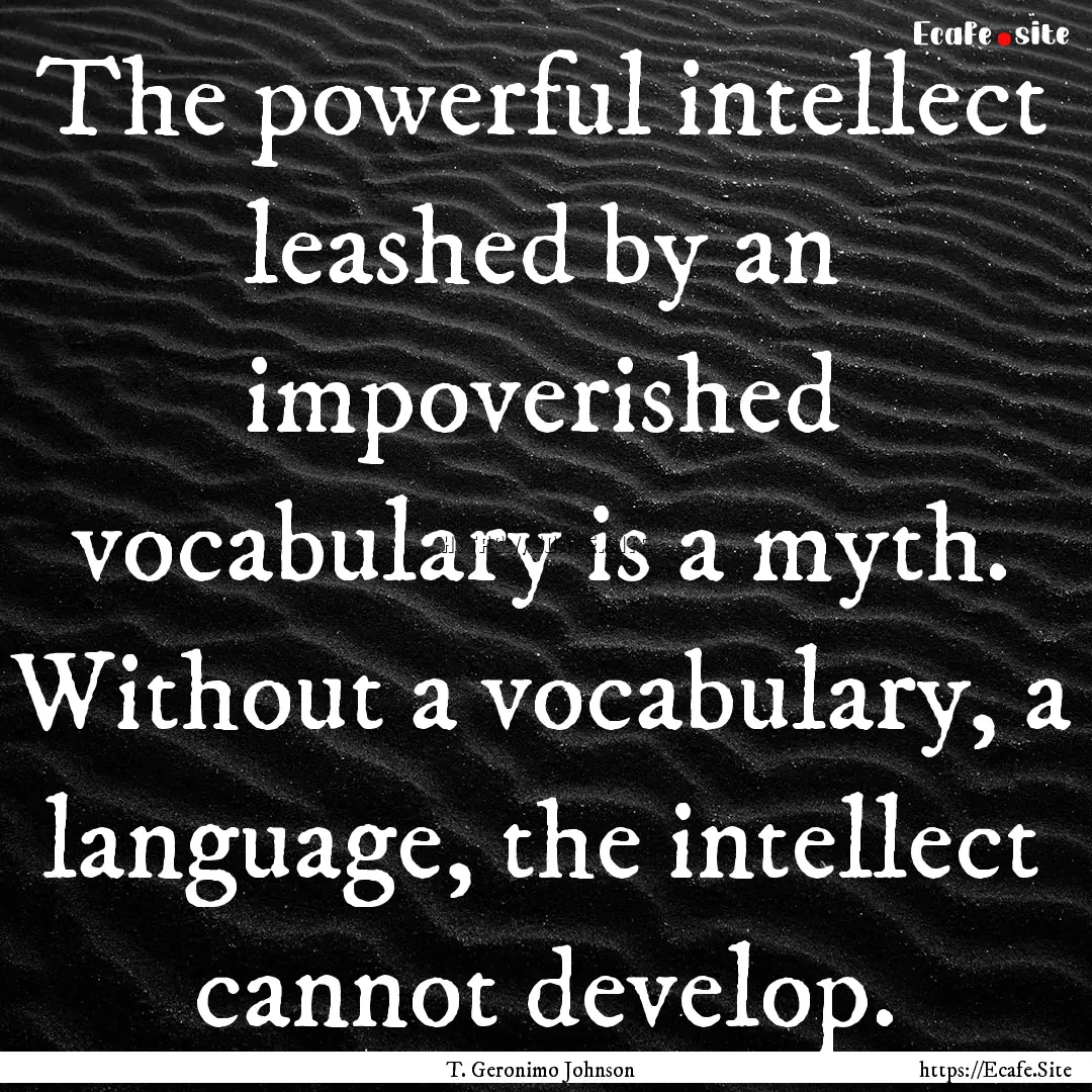 The powerful intellect leashed by an impoverished.... : Quote by T. Geronimo Johnson