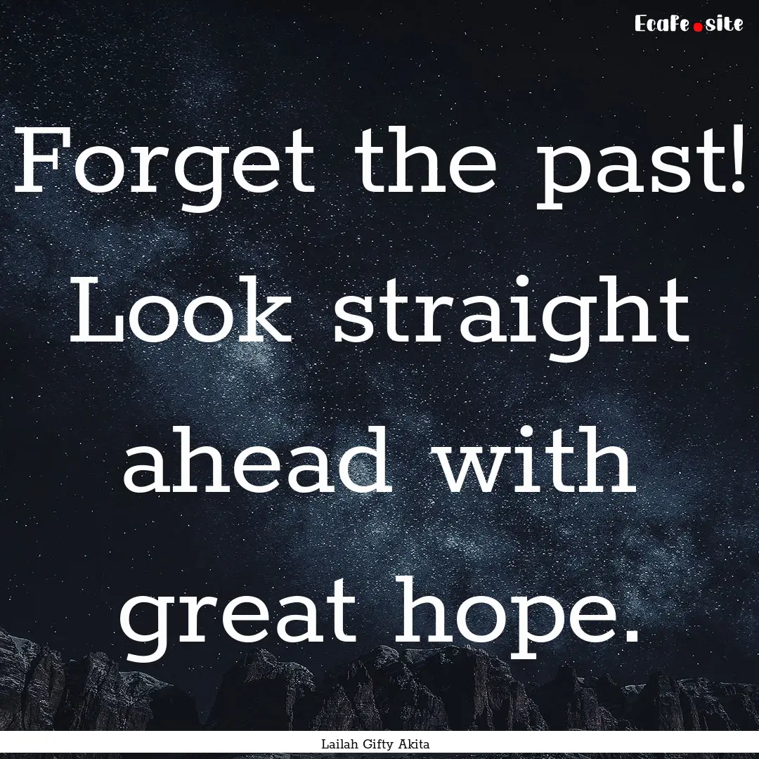 Forget the past! Look straight ahead with.... : Quote by Lailah Gifty Akita