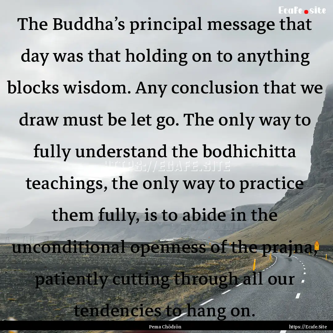 The Buddha’s principal message that day.... : Quote by Pema Chödrön