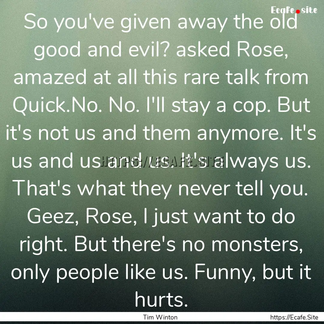 So you've given away the old good and evil?.... : Quote by Tim Winton