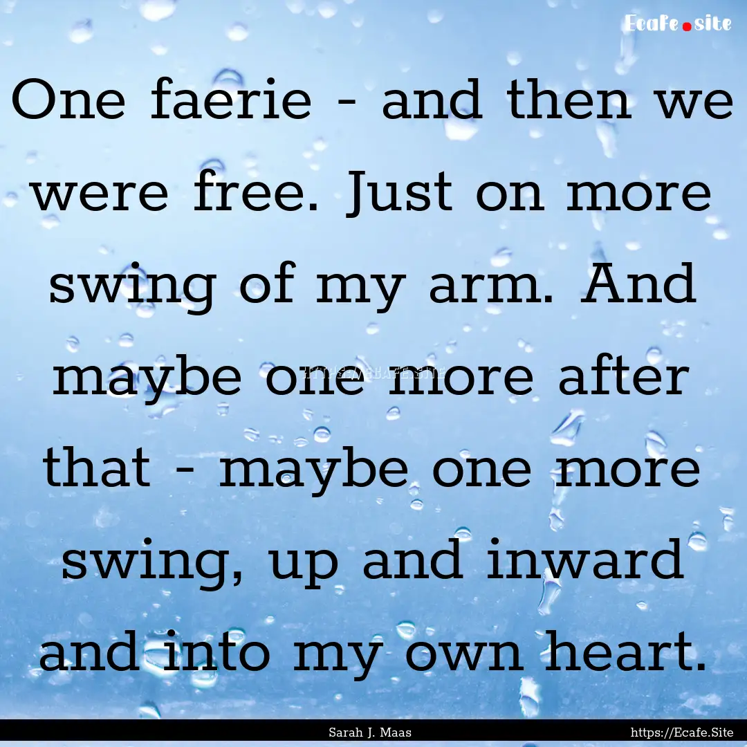 One faerie - and then we were free. Just.... : Quote by Sarah J. Maas