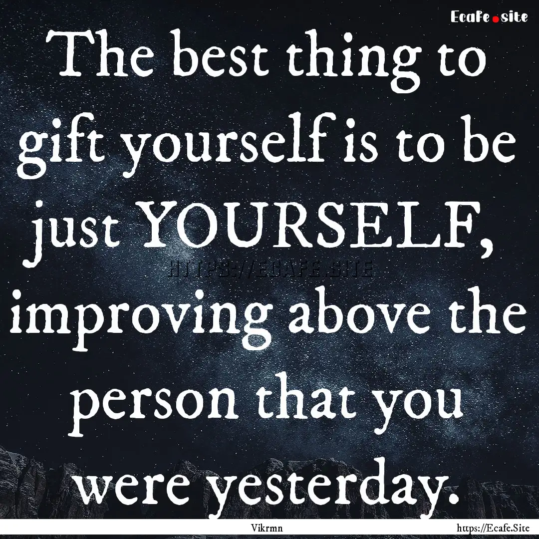 The best thing to gift yourself is to be.... : Quote by Vikrmn