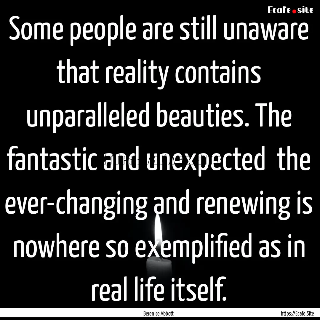 Some people are still unaware that reality.... : Quote by Berenice Abbott