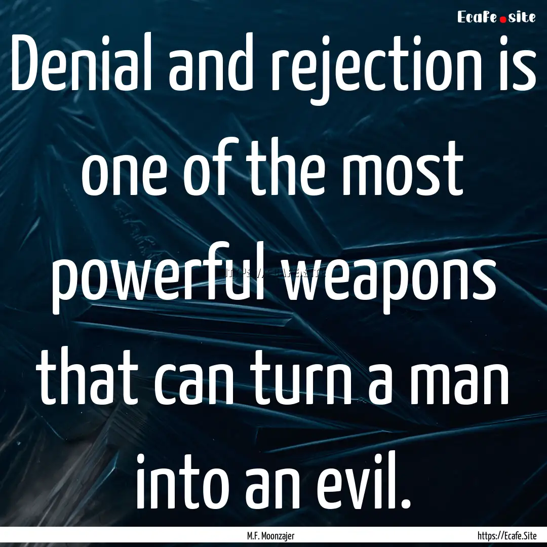 Denial and rejection is one of the most powerful.... : Quote by M.F. Moonzajer